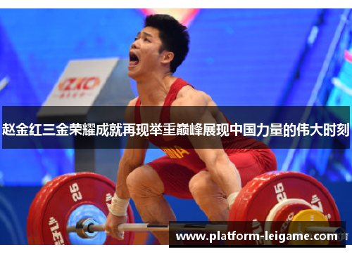 赵金红三金荣耀成就再现举重巅峰展现中国力量的伟大时刻