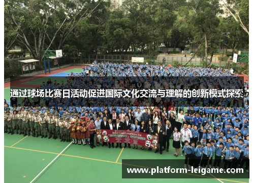 通过球场比赛日活动促进国际文化交流与理解的创新模式探索