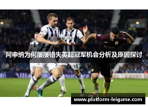 阿申纳为何屡屡错失英超冠军机会分析及原因探讨 阿申纳为何屡屡错失英超冠军机会分析及原因探讨