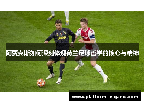 阿贾克斯如何深刻体现荷兰足球哲学的核心与精神
